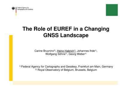 The Role of EUREF in a Changing GNSS Landscape Carine Bruyninx2), Heinz Habrich1), Johannes Ihde1), Wolfgang Söhne1), Georg Weber1)  1) Federal