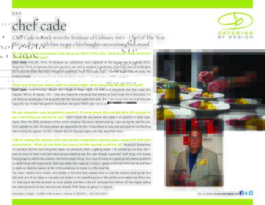 Q&A  chef cade Chef Cade recently won the Institute of Culinary Art’s - Chef of The Year. We sat down with him to get a his thoughts on receiving this award.
