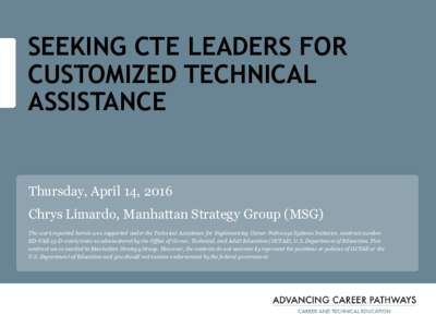 SEEKING CTE LEADERS FOR CUSTOMIZED TECHNICAL ASSISTANCE Thursday, April 14, 2016 Chrys Limardo, Manhattan Strategy Group (MSG)