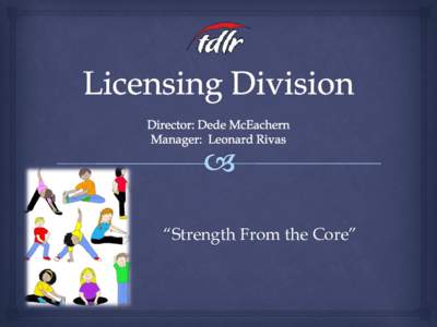 “Strength From the Core”  Licensing Division Organizational Chart Dede McEachern Director of Licensing