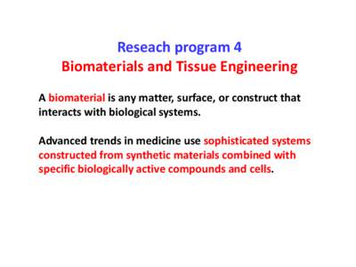 Reseach program 4 Biomaterials and Tissue Engineering A biomaterial is any matter, surface, or construct that interacts with biological systems. Advanced trends in medicine use sophisticated systems constructed from synt