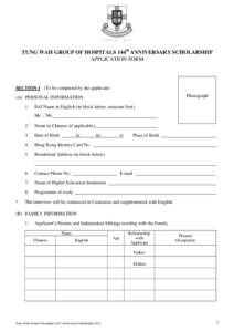 TUNG WAH GROUP OF HOSPITALS 144th ANNIVERSARY SCHOLARSHIP APPLICATION FORM SECTION I (To be completed by the applicant) Photograph