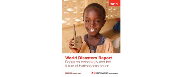 Focus on technology and the future of humanitarian action This year’s World Disasters Report focuses on technology and the future of humanitarian action. The report explores the ways in which information and communicat