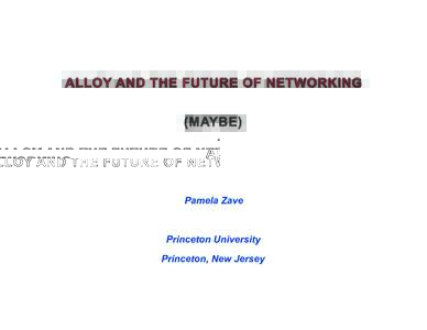 ALLOY AND THE FUTURE OF NETWORKING (MAYBE) Pamela Zave  Princeton University