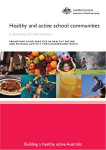 Healthy and active school communities A RESOURCE KIT FOR SCHOOLS PROMOTING GOOD PRACTICE IN HEALTHY EATING AND PHYSICAL ACTIVITY FOR CHILDREN AND YOUTH  Building a healthy, active Australia