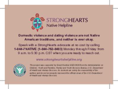 Domestic violence and dating violence are not Native American traditions, and neither is ever okay. Speak with a StrongHearts advocate at no cost by calling7NATIVE) Monday through Friday from 9 a.m