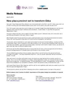 Media Release July 19, 2012 New plaza precinct set to transform Ekka Next year’s Royal Queensland Show (Ekka) is set to be transformed by the RNA’s new $7.5 million plaza which will provide an exciting open plan flex