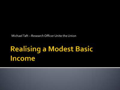 Michael Taft – Research Officer Unite the Union  When Basic Income (BI) is discussed it is not unusual to use a ledger sheet approach – list potential credits and debits to assess the balance of benefit.  Problem