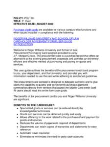 POLICY: POL110 TITLE: P. Card EFFECTIVE DATE: AUGUST 2009 Purchase credit cards are available for various campus wide functions and when issued must be in compliance with the following: ROGER WILLIAMS UNIVERSITY AND SCHO