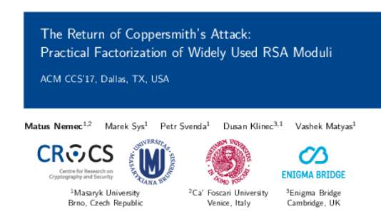 The Return of Coppersmith’s Attack: Practical Factorization of Widely Used RSA Moduli ACM CCS’17, Dallas, TX, USA Matus Nemec1,2