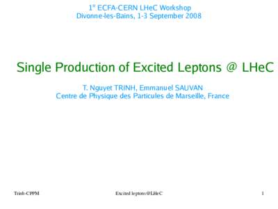 1st ECFA-CERN LHeC Workshop Divonne-les-Bains, 1-3 September 2008 Single Production of Excited Leptons @ LHeC T. Nguyet TRINH, Emmanuel SAUVAN Centre de Physique des Particules de Marseille, France