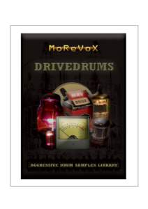 1. About MoReVoX DriveDrums  Distortion is at the center of an exciting sound. MoReVoX DRIVEDRUMS has been developed by generating distortion through different kind of devices. Vacum Tubes, Analog Tapes, Preamps are bee