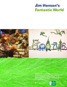 Jim Henson’s Fantastic World Organized by The Jim Henson Legacy and the Smithsonian Institution Traveling Exhibition Service in cooperation with the Henson Family, The Jim
