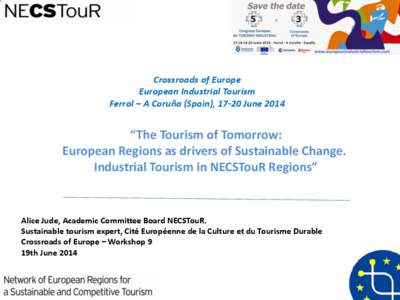 Crossroads of Europe European Industrial Tourism Ferrol – A Coruña (Spain), 17-20 June 2014 “The Tourism of Tomorrow: European Regions as drivers of Sustainable Change.