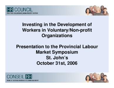 Investing in the Development of Workers in Voluntary/Non-profit Organizations Presentation to the Provincial Labour Market Symposium St. John’s