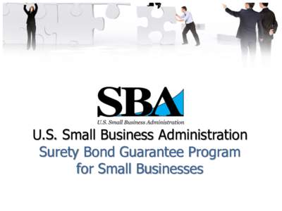 U.S. Small Business Administration Surety Bond Guarantee Program for Small Businesses A Look Ahead! • Contract Surety Bonds