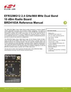 EFR32MG12 2.4 GHz/868 MHz Dual Band 10 dBm Radio Board BRD4163A Reference Manual The BRD4163A Mighty Gecko Radio Board enables developers to develop Zigbee®, Thread, Bluetooth® low energy and proprietary wireless appli