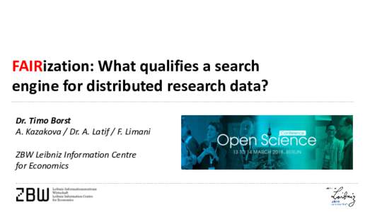 FAIRization: What qualifies a search engine for distributed research data? Dr. Timo Borst A. Kazakova / Dr. A. Latif / F. Limani ZBW Leibniz Information Centre for Economics