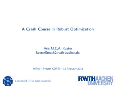 A Crash Course in Robust Optimization  Arie M.C.A. Koster   INRIA – Project COATI – 12 February 2013