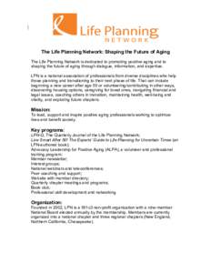 The Life Planning Network: Shaping the Future of Aging The Life Planning Network is dedicated to promoting positive aging and to shaping the future of aging through dialogue, information, and expertise. LPN is a national