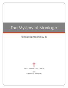 The Mystery of Marriage Passage: Ephesians 5:22-33 FAITH COMMUNITY BIBLE CHURCH 2015 Authored by: Jason Wolin