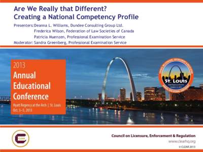 Are We Really that Different? Creating a National Competency Profile Presenters: Deanna L. Williams, Dundee Consulting Group Ltd. Frederica Wilson, Federation of Law Societies of Canada Patricia Muenzen, Professional Exa