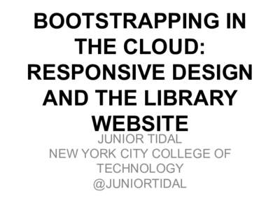 BOOTSTRAPPING IN THE CLOUD: RESPONSIVE DESIGN AND THE LIBRARY WEBSITE JUNIOR TIDAL