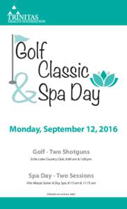Monday, September 12, 2016 Golf - Two Shotguns Echo Lake Country Club, 8:00 am & 1:00 pm Spa Day - Two Sessions Vito Mazza Salon & Day Spa, 8:15 am & 11:15 am