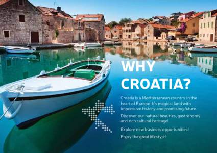 WHY CROATIA? Croatia is a Mediterranean country in the heart of Europe. It’s magical land with impressive history and promising future. Discover our natural beauties, gastronomy