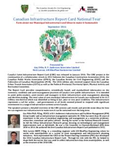 The Canadian Society for Civil Engineering La Société canadienne de génie civil Canadian Infrastructure Report Card National Tour Facts about our Municipal Infrastructure and Ideas to make it Sustainable September 201
