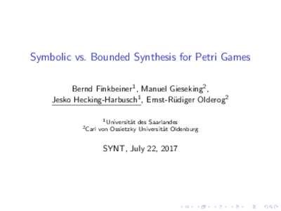 Symbolic vs. Bounded Synthesis for Petri Games Bernd Finkbeiner1 , Manuel Gieseking2 , udiger Olderog2 Jesko Hecking-Harbusch1 , Ernst-R¨  2 Carl