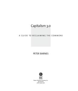 Capitalism 3.0 A G U I D E TO R E C L A I M I N G TH E COM M O N S PETER BARNES  Copyright © 2006 by Peter Barnes