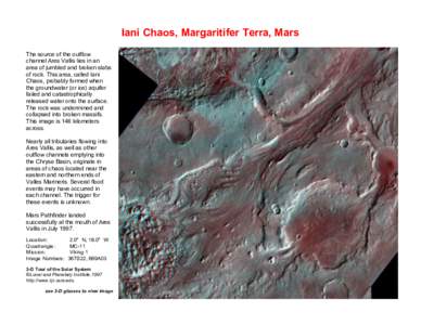Iani Chaos, Margaritifer Terra, Mars The source of the outflow channel Ares Vallis lies in an area of jumbled and broken slabs of rock. This area, called Iani Chaos, probably formed when
