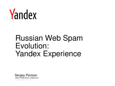 Russian Web Spam Evolution: Yandex Experience Sergey Pevtsov Head of Safe Search Department Rio de Janeiro, May 2013
