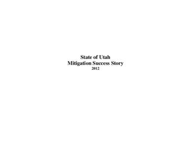 State of Utah Mitigation Success Story 2012 Utah’s Mitigation Grant Programs 2003 – 2011 Mitigation is another way to say 