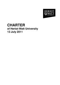 CHARTER of Heriot-Watt University 13 July 2011 ELIZABETH THE SECOND by the Grace of God of the United Kingdom of Great Britain and Northern Ireland and of Our other Realms and Territories Queen, Head of the Commonwealth