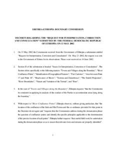 ERITREA-ETHIOPIA BOUNDARY COMMISSION  DECISION REGARDING THE “REQUEST FOR INTERPRETATION, CORRECTION AND CONSULTATION” SUBMITTED BY THE FEDERAL DEMOCRATIC REPUBLIC OF ETHIOPIA ON 13 MAY 2002