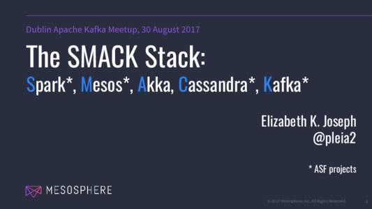 Dublin Apache Kafka Meetup, 30 AugustThe SMACK Stack: Spark*, Mesos*, Akka, Cassandra*, Kafka* Elizabeth K. Joseph