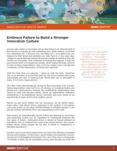 INNOCENTIVE WHITE PAPER  Embrace Failure to Build a Stronger Innovation Culture Anyone who works in innovation knows that failure is an inherent part of the process of coming up with something new. What matters is not th