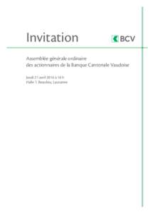 Invitation Assemblée générale ordinaire des actionnaires de la Banque Cantonale Vaudoise Jeudi 21 avril 2016 à 16 h Halle 7, Beaulieu, Lausanne