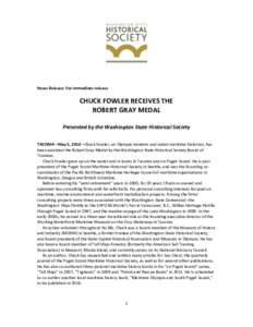 News Release: For immediate release  CHUCK FOWLER RECEIVES THE ROBERT GRAY MEDAL Presented by the Washington State Historical Society TACOMA –May 5, 2014 –Chuck Fowler, an Olympia resident and noted maritime historia