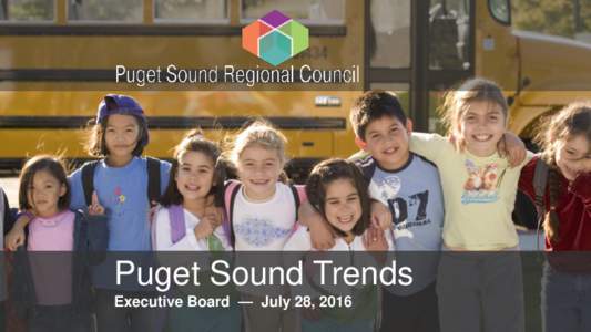 Puget Sound Trends Executive Board — July 28, 2016 Our Population is surging Annual Population Change • We have added over 294,000