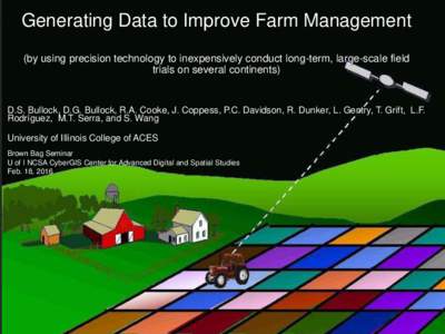 Generating Data to Improve Farm Management (by using precision technology to inexpensively conduct long-term, large-scale field trials on several continents) D.S. Bullock, D.G. Bullock, R.A. Cooke, J. Coppess, P.C. David