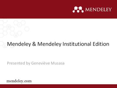 Mendeley & Mendeley Institutional Edition Presented by Geneviève Musasa mendeley.com  Agenda