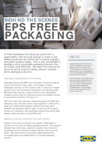 EPS FREE PACKAGING At IKEA we believe that being big comes with a responsibility. We are large enough to make a real difference and we are committed to having a people and planet positive impact. That is why we decided t