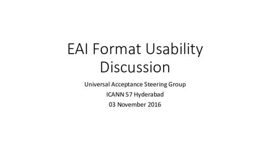 EAI Format Usability Discussion Universal Acceptance Steering Group ICANN 57 Hyderabad 03 November 2016