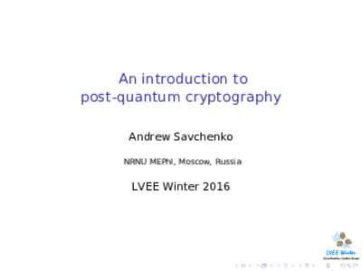 An introduction to post-quantum cryptography Andrew Savchenko NRNU MEPhI, Moscow, Russia  LVEE Winter 2016