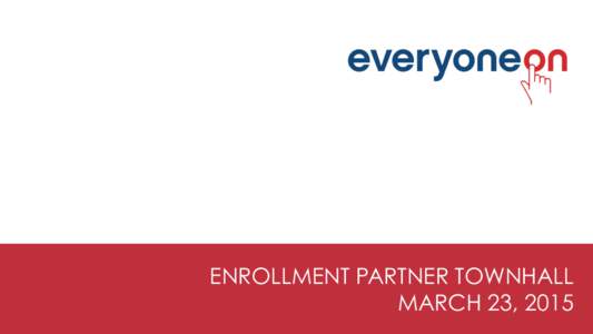 ENROLLMENT PARTNER TOWNHALL MARCH 23, 2015 AGENDA  Welcome & Introduction