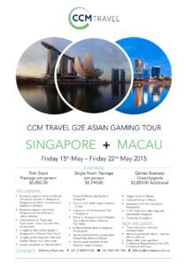 CCM TRAVEL G2E ASIAN GAMING TOUR  SINGAPORE  +  MACAU Friday 15th May – Friday 22nd May 2015 COSTINGS Single Room Package