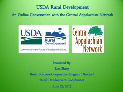 USDA Rural Development  An Online Conversation with the Central Appalachian Network Presented By: Lisa Sharp